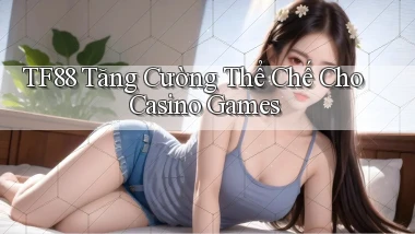 tf88  tăng cường thể chế cho casino games