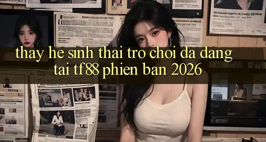 Thấy Hệ Sinh Thái Trò Chơi Đa Dạng Tại TF88 Phiên Bản 2026 Thấy Hệ Sinh Thái Trò Chơi Đa Dạng Tại TF88 Phiên Bản 2026
