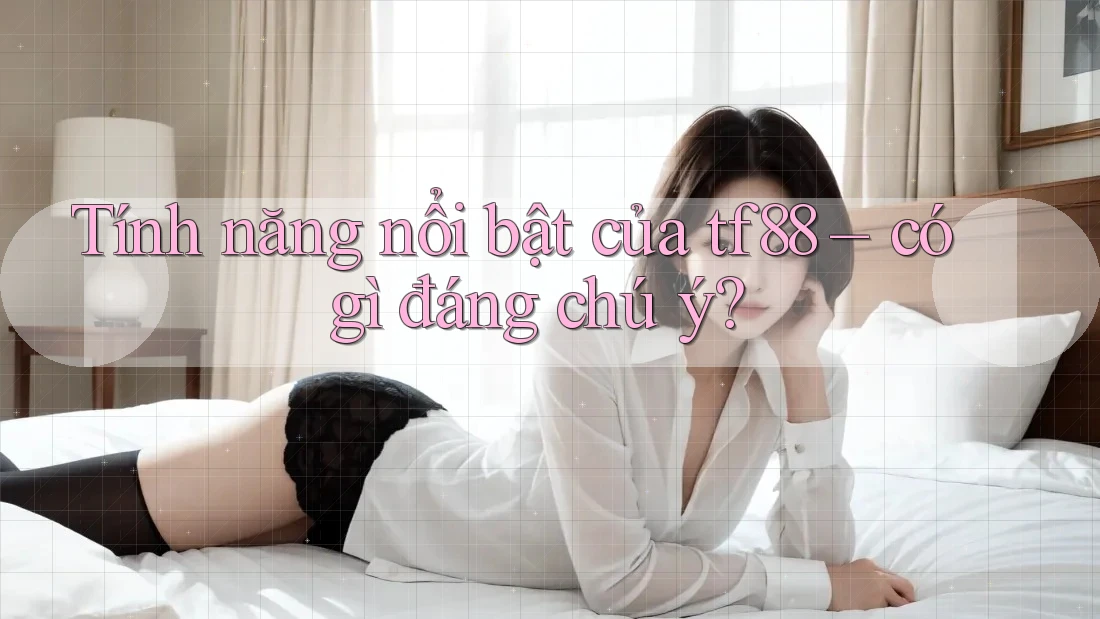 Tính năng nổi bật của tf88 – có gì đáng chú ý? Tính năng nổi bật của tf88 – có gì đáng chú ý?