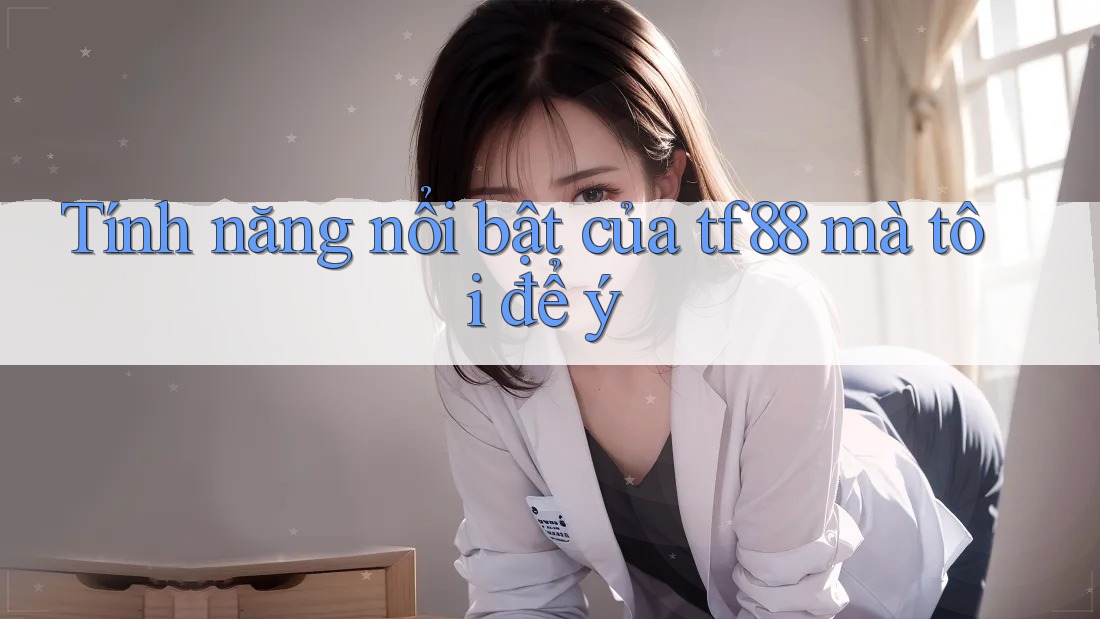 Tính năng nổi bật của tf88 mà tôi để ý Tính năng nổi bật của tf88 mà tôi để ý