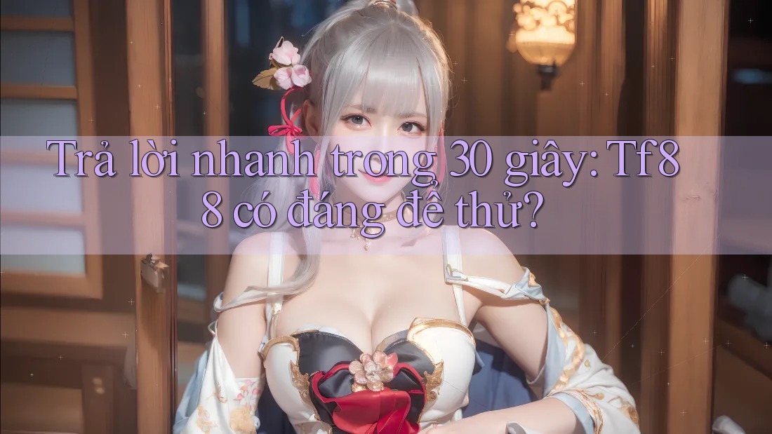 Trả lời nhanh trong 30 giây: tf88 có đáng để thử? Trả lời nhanh trong 30 giây: tf88 có đáng để thử?