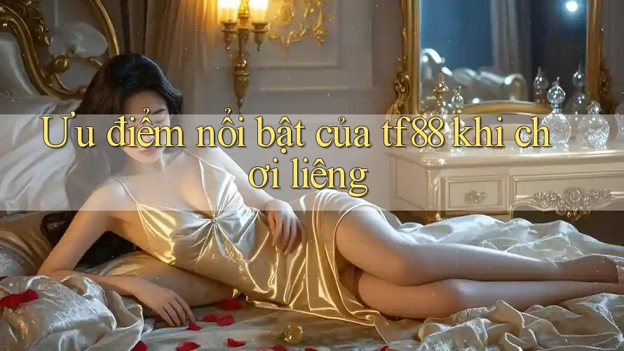 Ưu điểm nổi bật của tf88 khi chơi liêng Ưu điểm nổi bật của tf88 khi chơi liêng