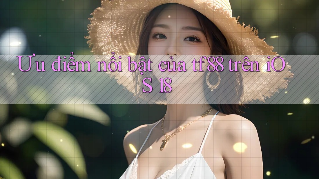 Ưu điểm nổi bật của tf88 trên iOS 18